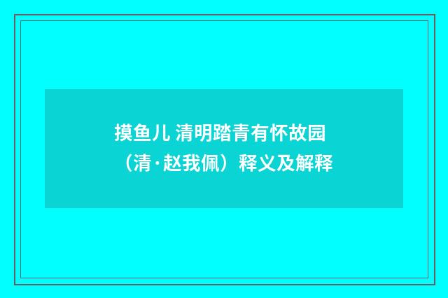 摸鱼儿 清明踏青有怀故园（清·赵我佩）释义及解释