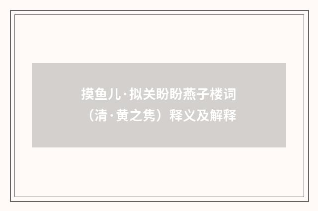 摸鱼儿·拟关盼盼燕子楼词（清·黄之隽）释义及解释