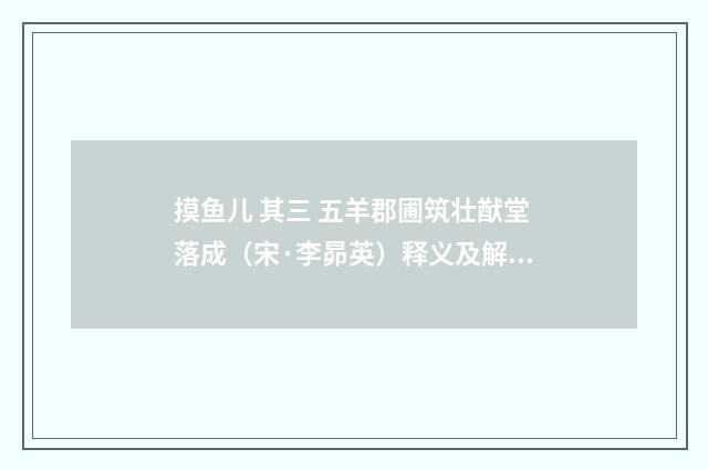 摸鱼儿 其三 五羊郡圃筑壮猷堂落成（宋·李昴英）释义及解释
