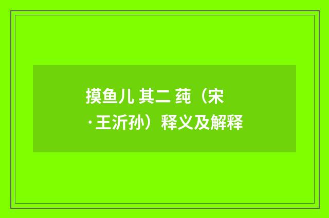 摸鱼儿 其二 莼（宋·王沂孙）释义及解释
