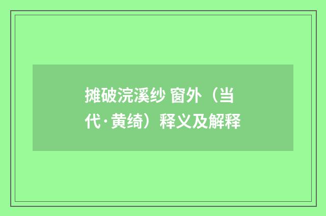 摊破浣溪纱 窗外（当代·黄绮）释义及解释