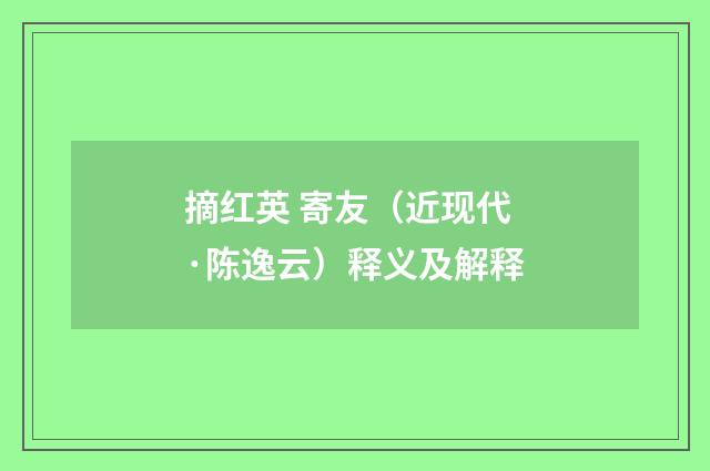 摘红英 寄友（近现代·陈逸云）释义及解释