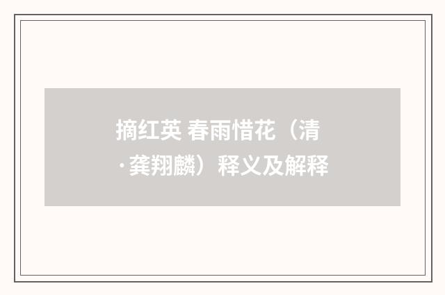 摘红英 春雨惜花（清·龚翔麟）释义及解释