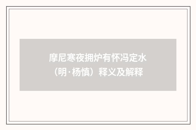 摩尼寒夜拥炉有怀冯定水（明·杨慎）释义及解释