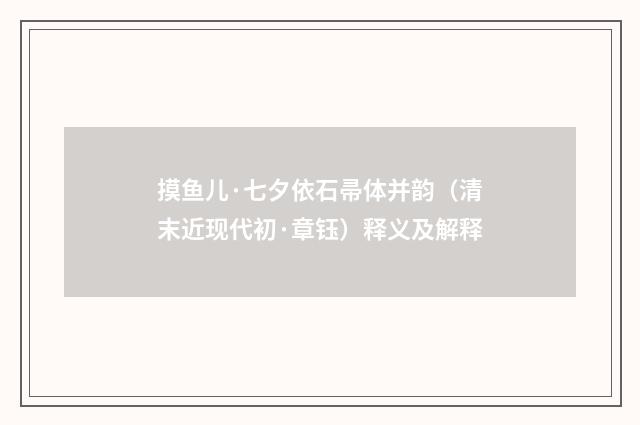 摸鱼儿·七夕依石帚体并韵（清末近现代初·章钰）释义及解释