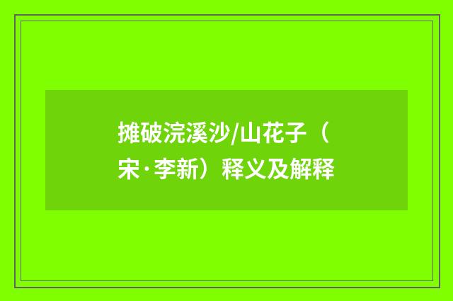 摊破浣溪沙/山花子（宋·李新）释义及解释