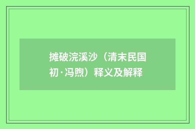 摊破浣溪沙（清末民国初·冯煦）释义及解释
