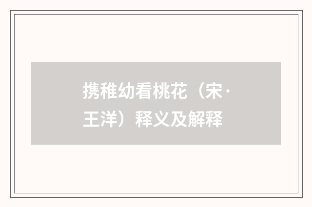 携稚幼看桃花（宋·王洋）释义及解释