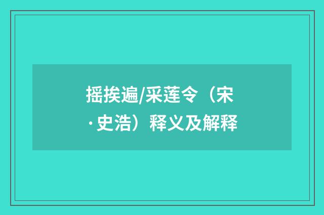 摇挨遍/采莲令（宋·史浩）释义及解释