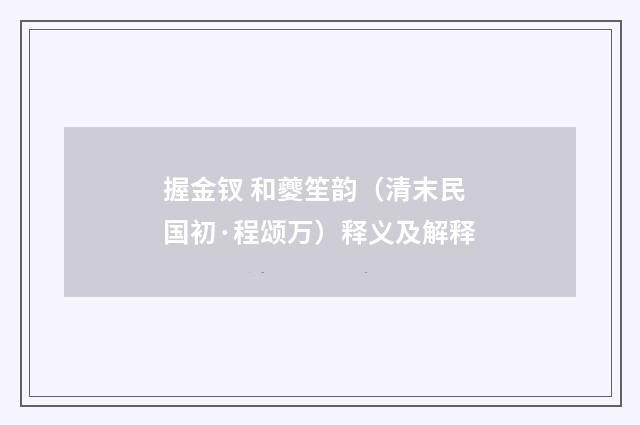 握金钗 和夔笙韵（清末民国初·程颂万）释义及解释