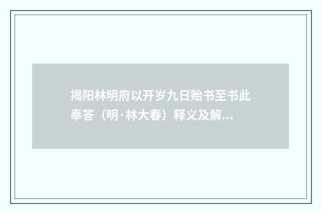揭阳林明府以开岁九日贻书至书此奉答（明·林大春）释义及解释