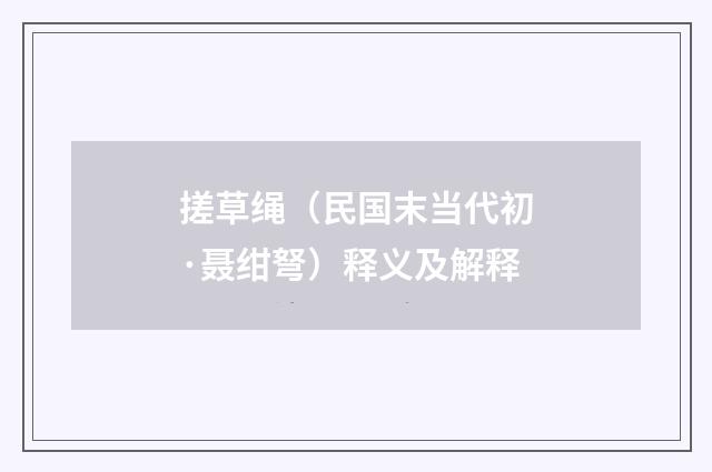 搓草绳（民国末当代初·聂绀弩）释义及解释
