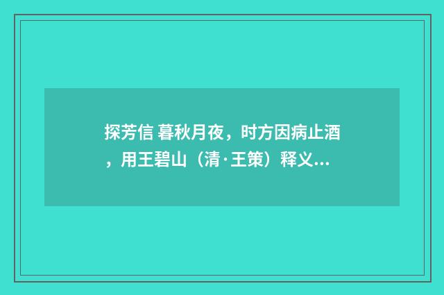 探芳信 暮秋月夜，时方因病止酒，用王碧山（清·王策）释义及解释