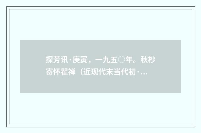 探芳讯·庚寅，一九五○年。秋杪寄怀瞿禅（近现代末当代初·黄咏雩）释义及解释