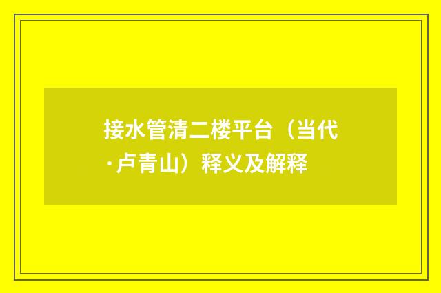 接水管清二楼平台（当代·卢青山）释义及解释