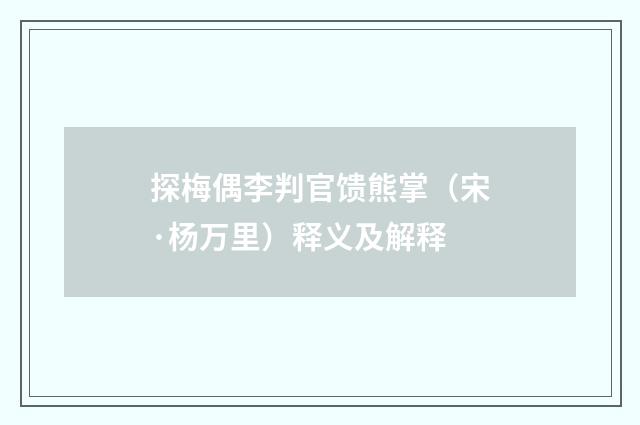 探梅偶李判官馈熊掌（宋·杨万里）释义及解释