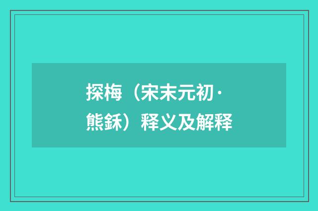 探梅（宋末元初·熊鉌）释义及解释