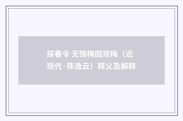 探春令 无锡梅园观梅（近现代·陈逸云）释义及解释
