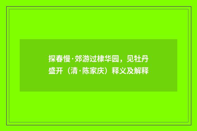 探春慢·郊游过棣华园，见牡丹盛开（清·陈家庆）释义及解释
