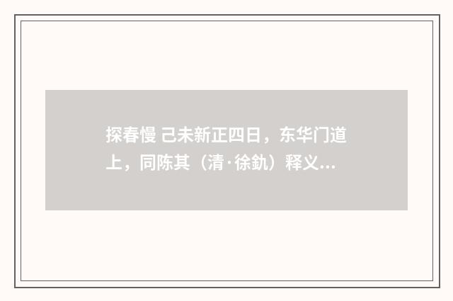 探春慢 己未新正四日，东华门道上，同陈其（清·徐釚）释义及解释
