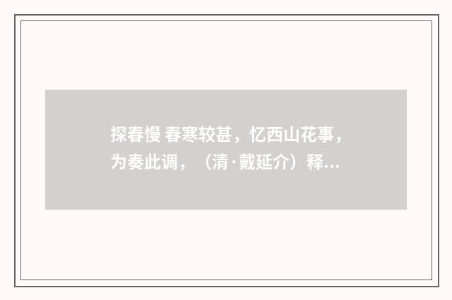 探春慢 春寒较甚，忆西山花事，为奏此调，（清·戴延介）释义及解释