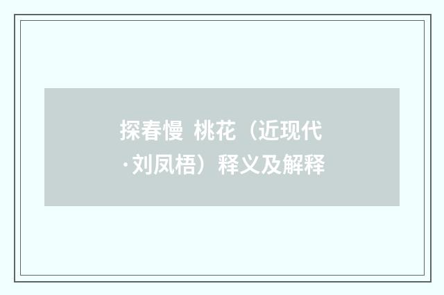 探春慢 桃花（近现代·刘凤梧）释义及解释