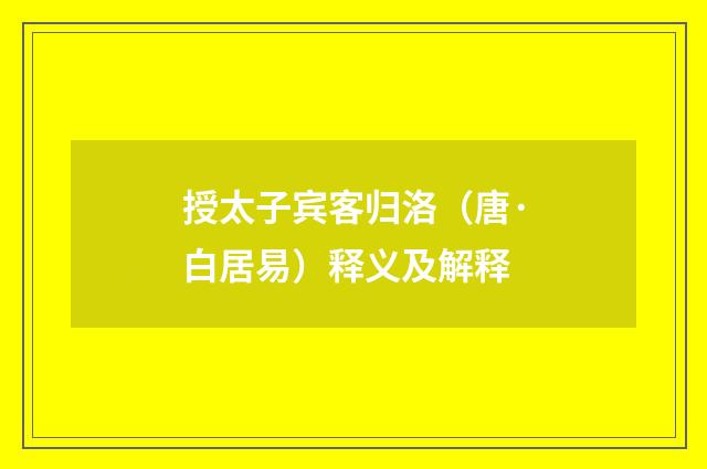 授太子宾客归洛（唐·白居易）释义及解释