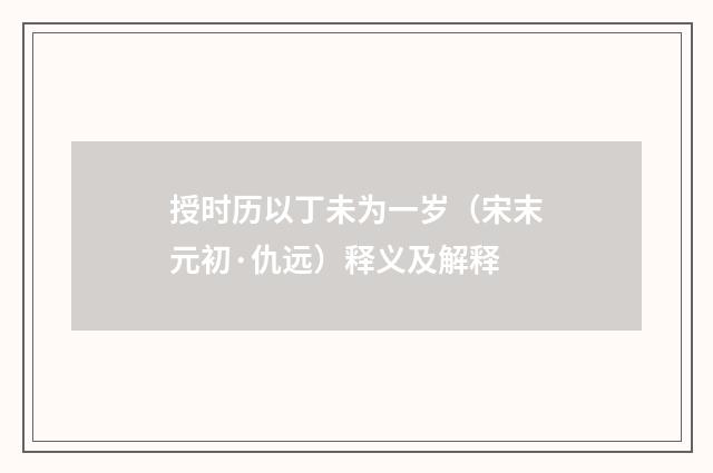 授时历以丁未为一岁（宋末元初·仇远）释义及解释
