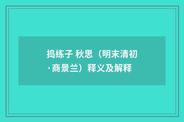 捣练子 秋思（明末清初·商景兰）释义及解释