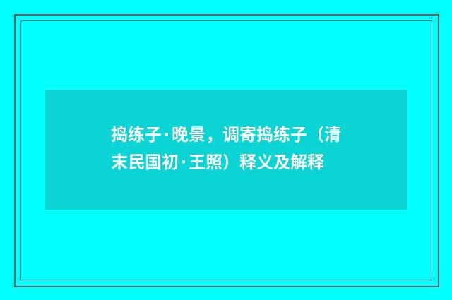 捣练子·晚景，调寄捣练子（清末民国初·王照）释义及解释