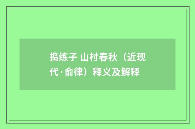 捣练子 山村春秋（近现代·俞律）释义及解释