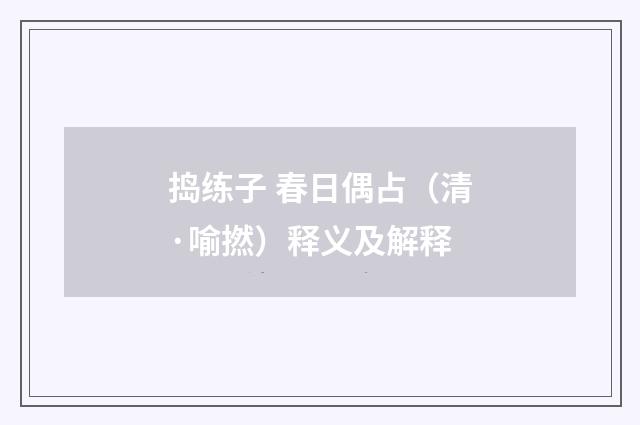 捣练子 春日偶占（清·喻撚）释义及解释