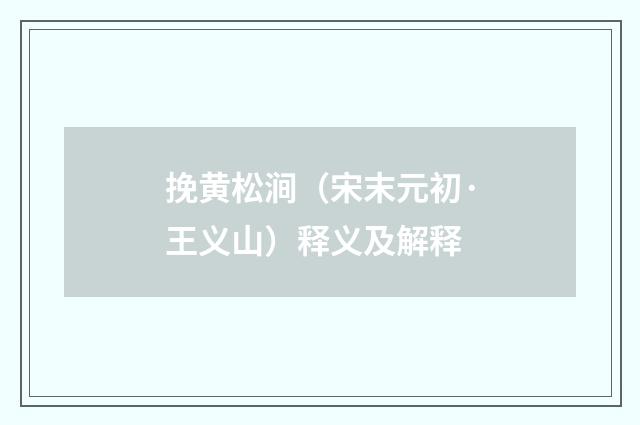 挽黄松涧（宋末元初·王义山）释义及解释