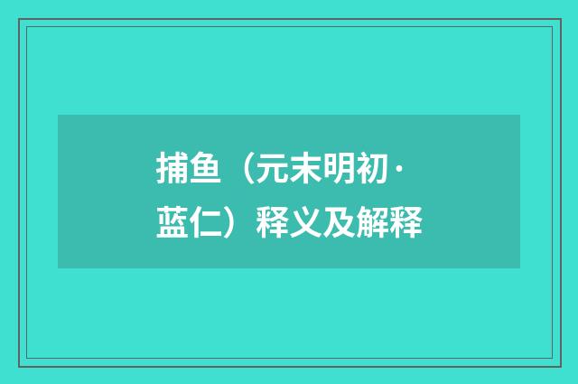 捕鱼（元末明初·蓝仁）释义及解释