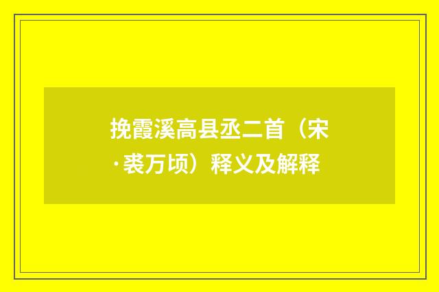 挽霞溪高县丞二首（宋·裘万顷）释义及解释