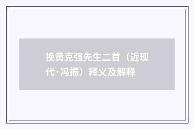 挽黄克强先生二首（近现代·冯振）释义及解释