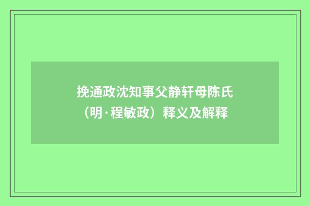 挽通政沈知事父静轩母陈氏（明·程敏政）释义及解释
