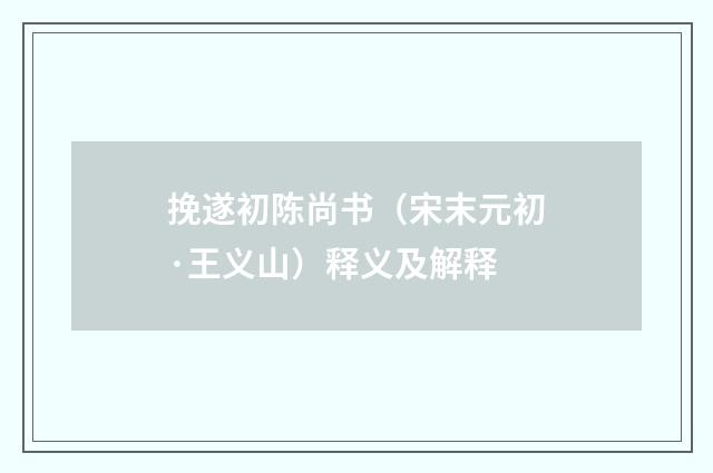 挽遂初陈尚书（宋末元初·王义山）释义及解释
