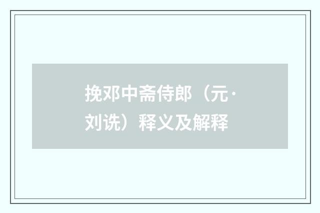 挽邓中斋侍郎（元·刘诜）释义及解释