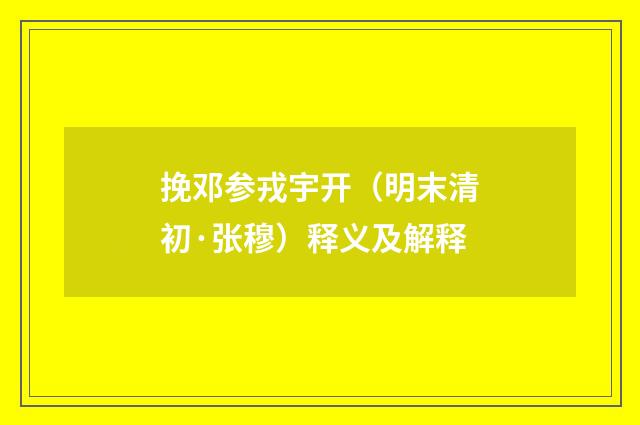 挽邓参戎宇开（明末清初·张穆）释义及解释
