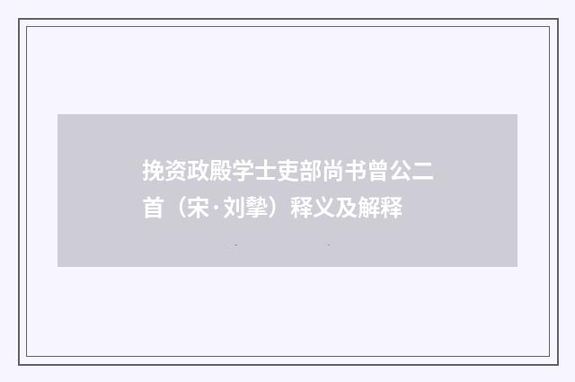 挽资政殿学士吏部尚书曾公二首（宋·刘摰）释义及解释