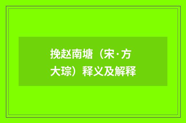 挽赵南塘（宋·方大琮）释义及解释