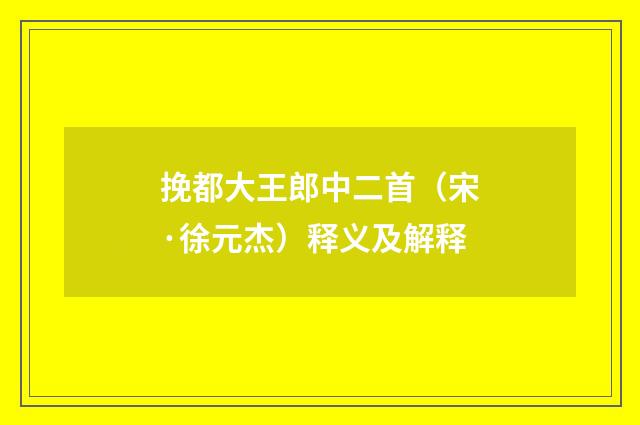 挽都大王郎中二首（宋·徐元杰）释义及解释