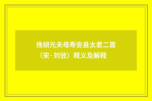 挽胡元夫母寿安县太君二首（宋·刘攽）释义及解释