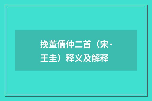 挽董儒仲二首（宋·王圭）释义及解释