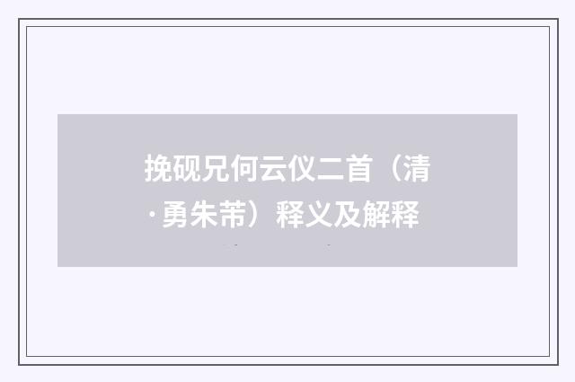挽砚兄何云仪二首（清·勇朱芾）释义及解释