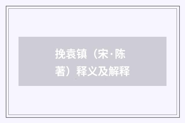 挽袁镇（宋·陈著）释义及解释