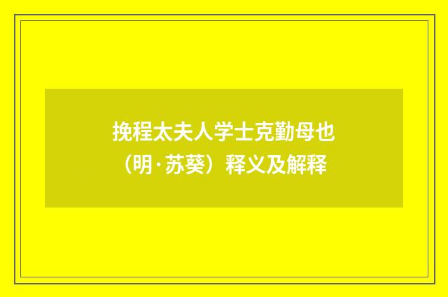 挽程太夫人学士克勤母也（明·苏葵）释义及解释