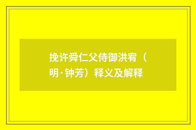 挽许舜仁父侍御洪宥（明·钟芳）释义及解释