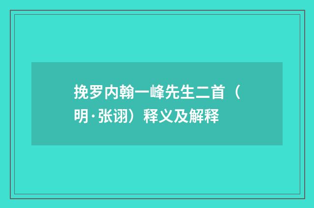 挽罗内翰一峰先生二首（明·张诩）释义及解释